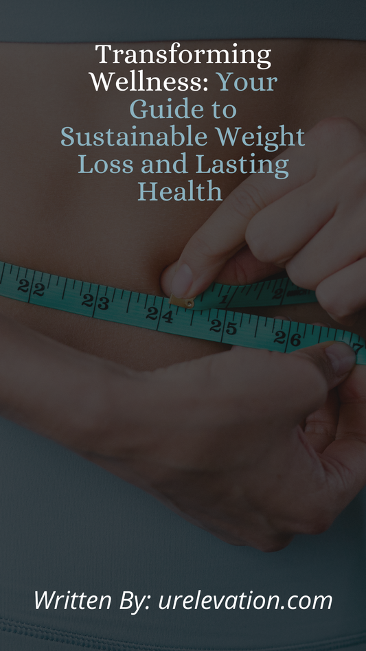 Transforming Wellness: Your Guide to Sustainable Weight Loss and Lasting Health